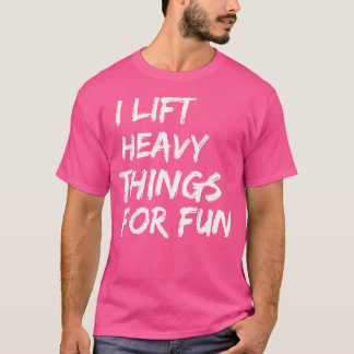 Funny Strongman I Lift Heavy Things For Fun Weight T Shirt