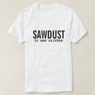 Funny T-Shirt SAWDUST IS MAN GLITTER-citat