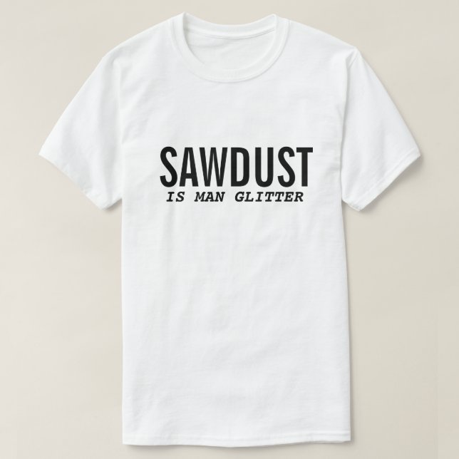 Funny T-Shirt SAWDUST IS MAN GLITTER-citat (Design framsida)