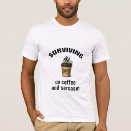 FUNNY T-SHIRT SURVIVING ON COFFEE AND SARCASM