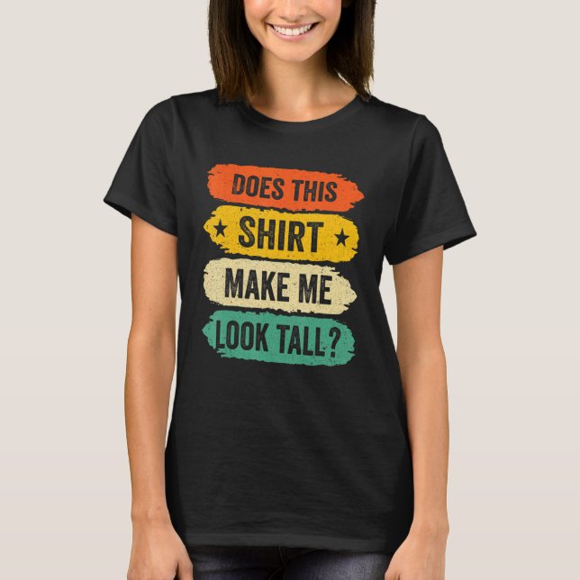 Funny Tall Person Sayings, Does This Make Me Look  T Shirt (Framsida)