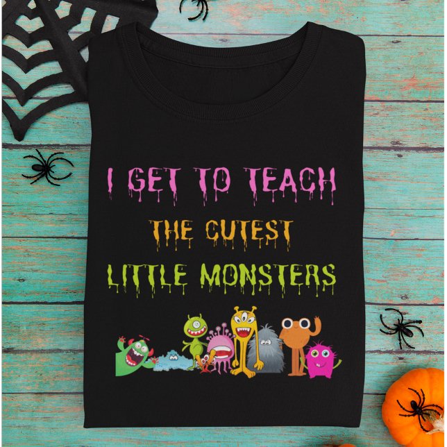 Funny Teacher Halloween T Shirt (I Get to Teach the Cutest Little Monsters Teachers Sweatshirt.)