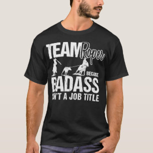 Funny Team Roper Sarcasm Rodeo Cowboy Team Roping T Shirt