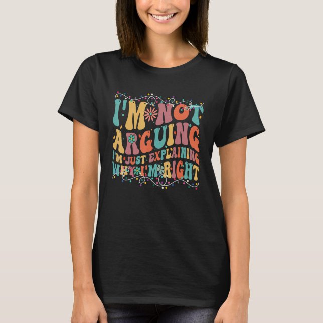 Funny Tees I'm Not Arguing I'm Just Explaining Why T Shirt (Framsida)