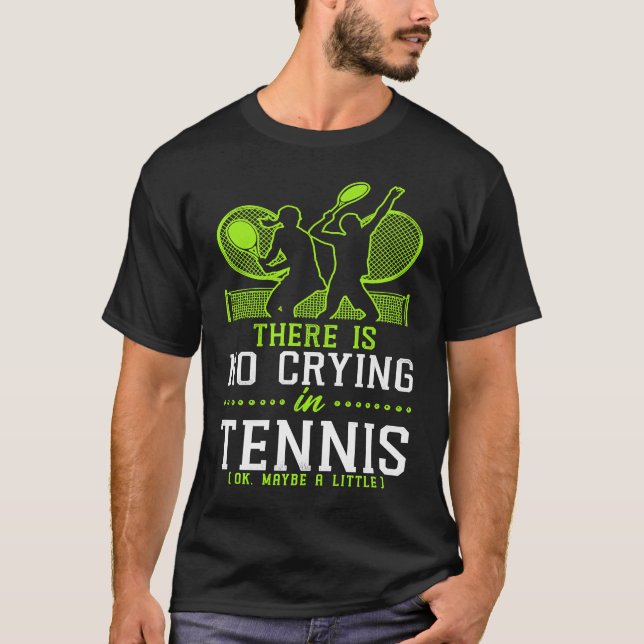 Funny Tennis Player Racket There Is No Crying In T T Shirt (Framsida)