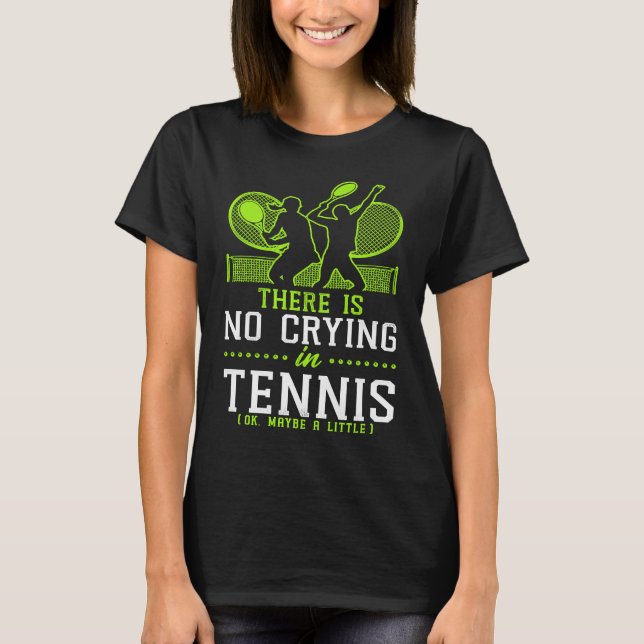 Funny Tennis Player Racket There Is No Crying In T T Shirt (Framsida)