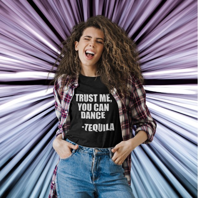 Funny Tequila Dancing Quote Tee (TRUST ME, YOU CAN DANCE -TEQUILA)