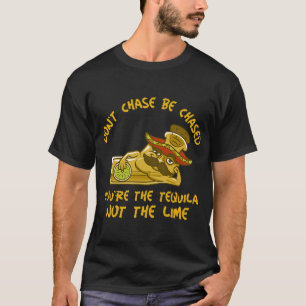 FUNNY TEQUILA SHOT DON'T CHASE BE CHASEE DU ÄR DEN T SHIRT