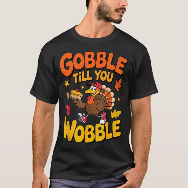 Funny Thanksgiving Turkey Gobble Till You Wobble T T Shirt (Framsida)