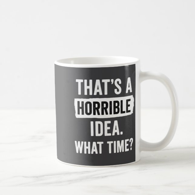 Funny That's A Horrible Idea What Time_ Sarcastic  Kaffemugg (Höger)