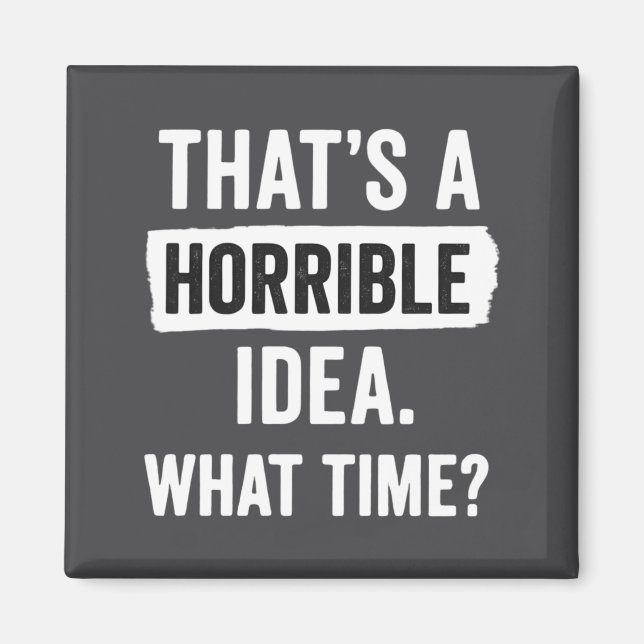 Funny That's A Horrible Idea What Time_ Sarcastic  Magnet (Framsidan)