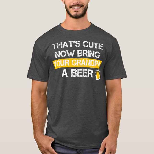 Funny Thats Cute Now Bring Your Grandpa A Beer T Shirt (Framsida)