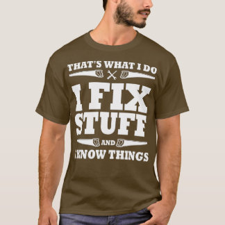 Funny Thats What I Do I Fix Stuff And I Know Thing T Shirt