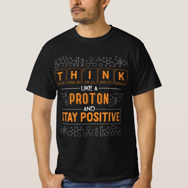Funny Think Like a Proton and Stay Positive Scienc T Shirt (Framsida)
