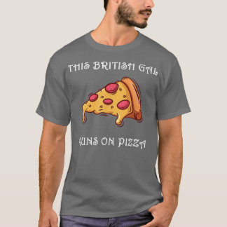 Funny This British Gal Runs On Pizza902  T Shirt