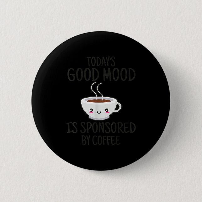 Funny Today's Good Mood Is Snsored By Coffee  Knapp (Framsida)