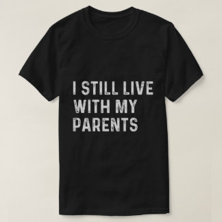 Funny Toddler Quote I Still Live With Parents T Shirt