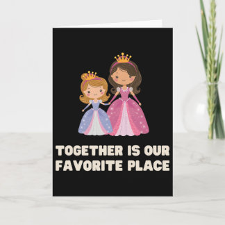 Funny Together Is Our Favourite Place Princess Que Kort