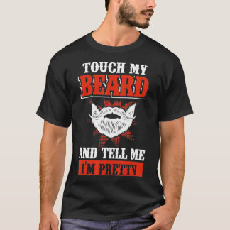 Funny Touch My Beard And Tell Me I'm Pretty T Shirt