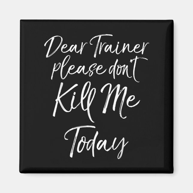 Funny Training Quote Dear Trainer Please Don't Kil Magnet (Framsidan)