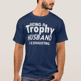 Funny Trophy Husband – Being a Trophy Husband T Shirt