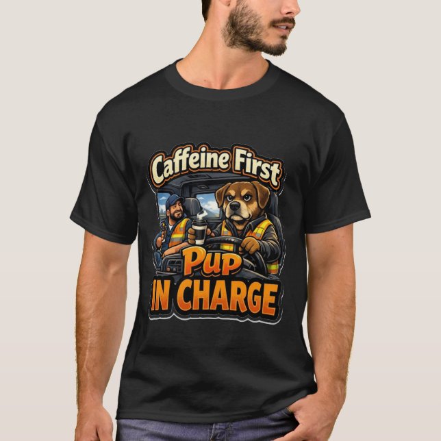 Funny Trucker Dog Caffeine First Pup In Charge T Shirt (Framsida)