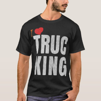 Funny Trucking I Love Truc King Sarcastic Trucker T Shirt