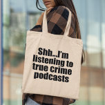 Funny True Crime Podcast Fan Tygkasse<br><div class="desc">Shh I'm Listening to True Crime Podcasts. Serial killer obsession? This funny podcast listener humor design has got you covered. Shush,  don't talk to me while I'm learning about murders or working as a podcaster that tells stories about criminals and criminology.</div>