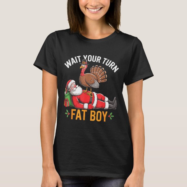 Funny Turkey Santa Wait Your Turn Fat Boy Thanksgi T Shirt (Framsida)