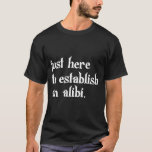Funny TV True Crime Just Here To Establish An Alib T Shirt<br><div class="desc">Funny TV True Crime Just Here To Establish An Alibi T-Shirt</div>
