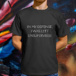 Funny Ursäkta Quote Tee Shirt<br><div class="desc">Ett lustigt citat som försöker erbjuda ett försvar för att lämnas oövervakat.</div>