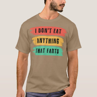 Funny Vegan sarcastic quote I Don't Eat Anything T Shirt