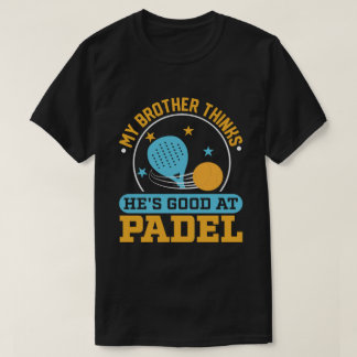 funny vintage My Brother Thinks He's Good at Padel T Shirt
