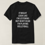 Funny Volleyball Player Pun T Shirt<br><div class="desc">Det kanske ser ut som om jag lyssnar,  men i mitt huvud spelar jag Volleyball. Den här roliga julklappen är den bästa gåvan till Volleyball älskare på jul eller på födelsedag.</div>