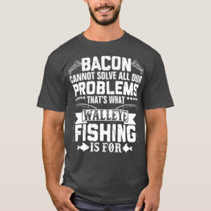 Funny Walleye Fishing Sarcastic T Shirt