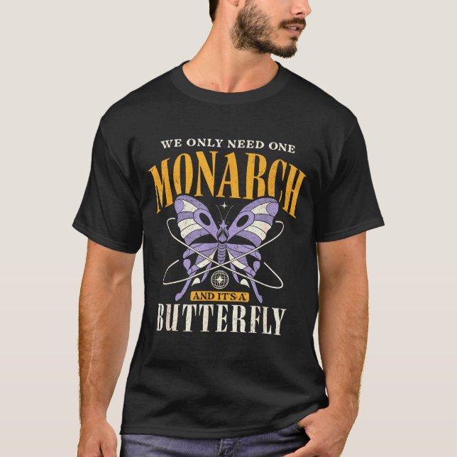 Funny We Only Need One Monarch And It's A Butterfl T Shirt (Framsida)