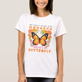 Funny We Only Need One Monarch and It's A Butterfl T Shirt