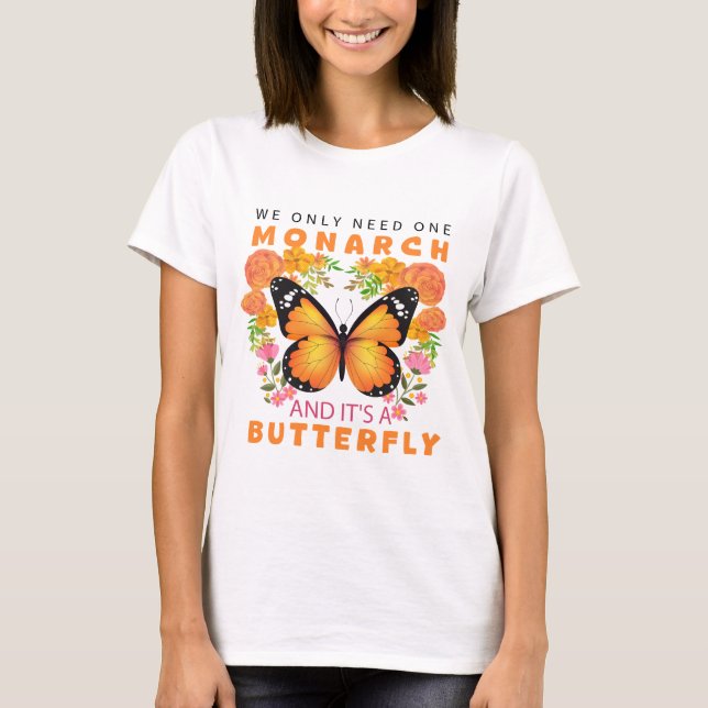 Funny We Only Need One Monarch and It's A Butterfl T Shirt (Framsida)