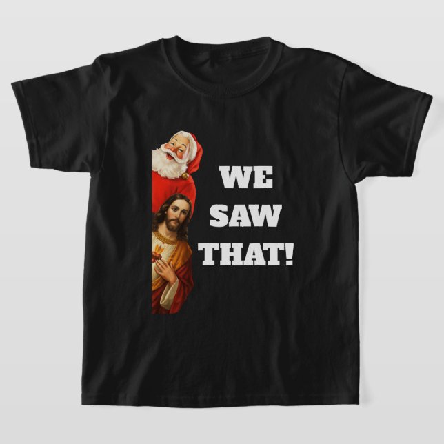 Funny “We Saw That” Santa and Jesus Design T Shirt (Laydown)