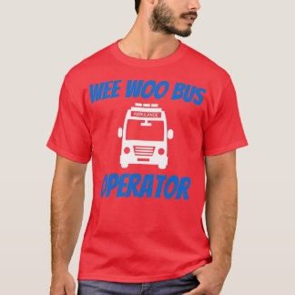 Funny Wee Woo Buss operator Ambulance Driver EMT G T Shirt
