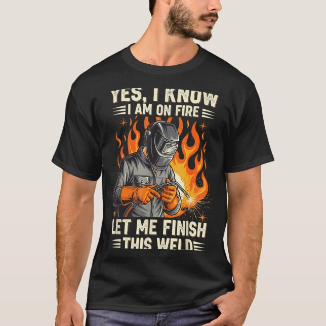 Funny Welder Welding Yes I Know I Am On Fire  T Shirt (Framsida)