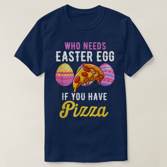 Funny Who Needs Easter Egg If You Have Pizza Easte T Shirt (Design framsida)