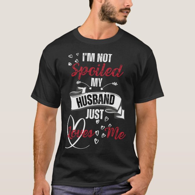 Funny Wife I'm Not Spoiled My Husband Just Loves M T Shirt (Framsida)