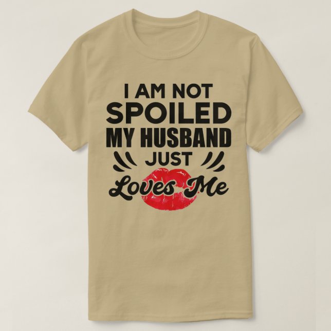 Funny Wife Im Not Spoiled My Husband Just Loves Me T Shirt (Design framsida)
