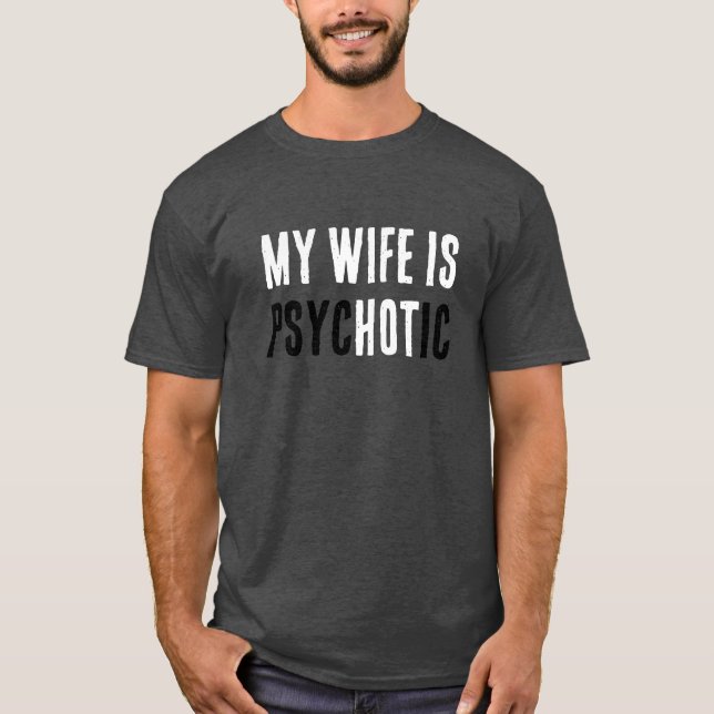 Funny Wife Is Hot But A Psycho Comical Dad Joke  T Shirt (Framsida)