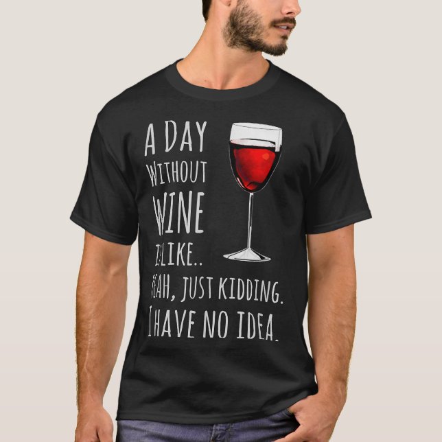 Funny Wine S_ A Day Without Wine Is Like Just Kidd T Shirt (Framsida)
