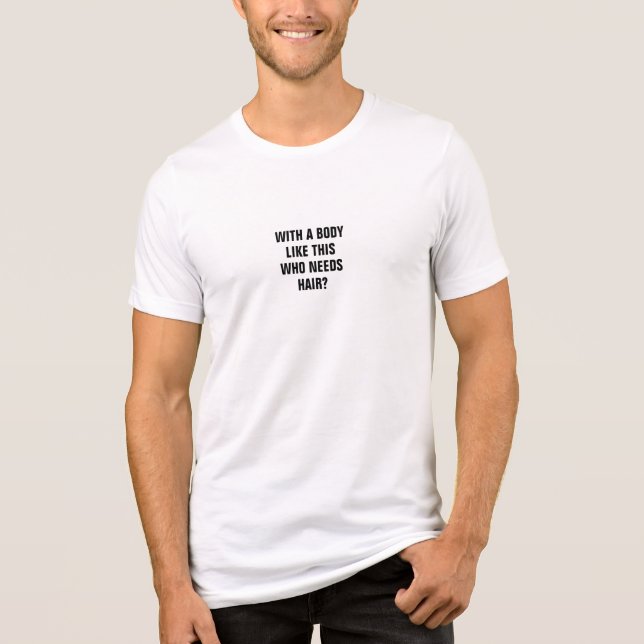 Funny With A Body Like This Who Needs Hair? T Shirt (Framsida)