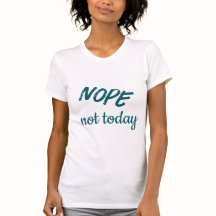 Funny Women’s T-Shirt – “Nope, Not Today”