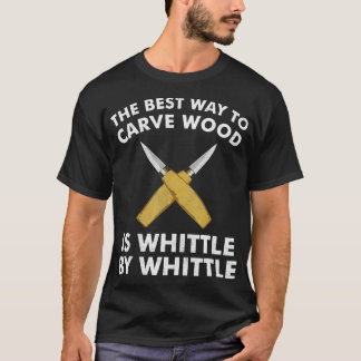 Funny Wood Carving Whittling Woodworking Carpenter T Shirt