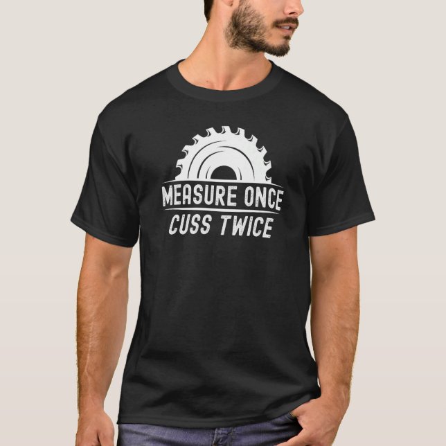 Funny Woodworking Shirt Measure Gång Cuss Twice Ca T (Framsida)